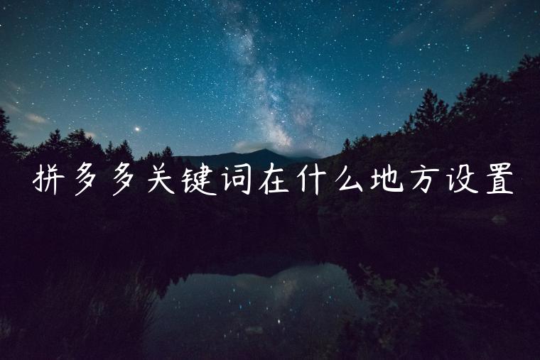 拼多多關(guān)鍵詞在什么地方設(shè)置